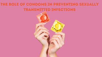 THE ROLE OF CONDOMS IN PREVENTING SEXUALLY TRANSMITTED INFECTIONS