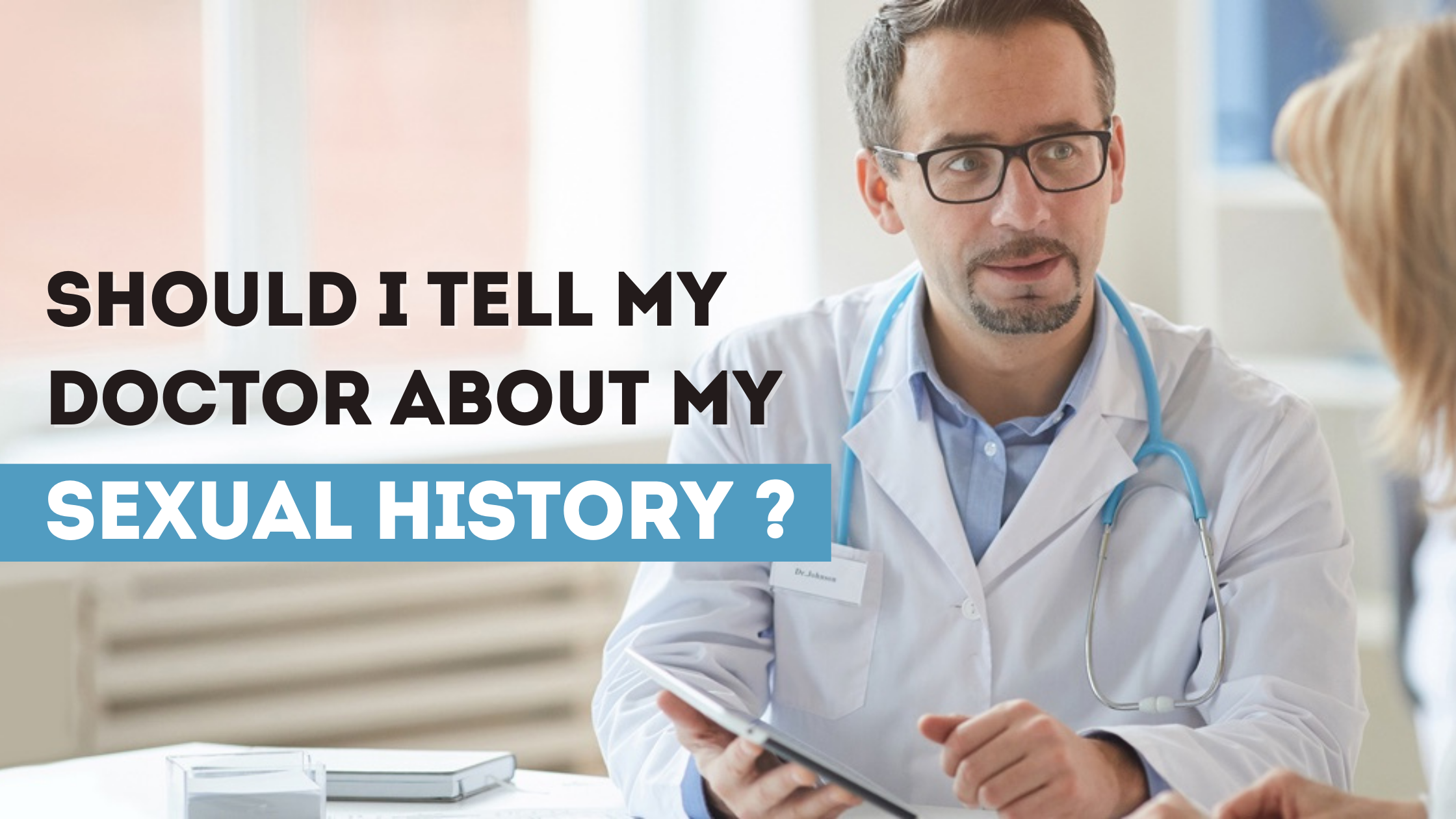 SHOULD I TELL MY DOCTOR ABOUT MY SEXUAL HISTORY