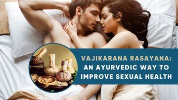 VAJIKARANA RASAYANA: AN AYURVEDIC WAY TO IMPROVE SEXUAL HEALTH