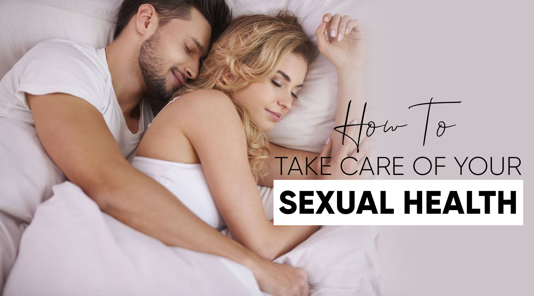 HOW TO TAKE CARE OF YOUR SEXUAL HEALTH