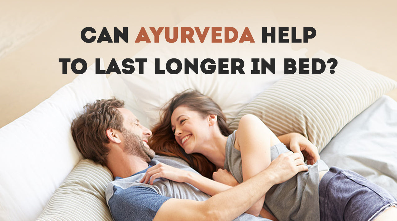 Can AYURVEDA Help To Last Longer In Bed?