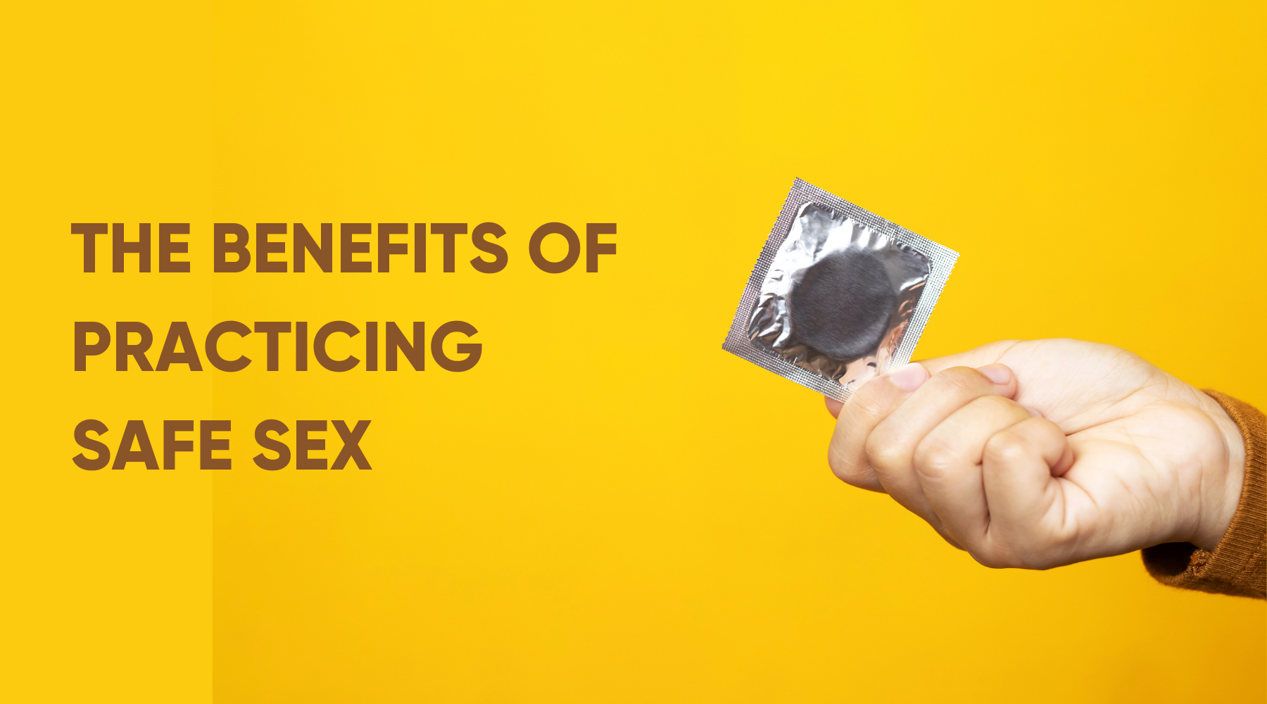 THE BENEFITS OF PRACTICING SAFE SEX