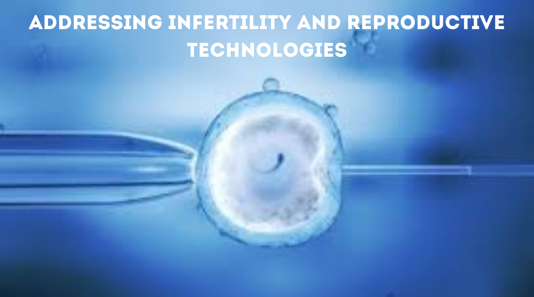 ADDRESSING INFERTILITY AND REPRODUCTIVE TECHNOLOGIES