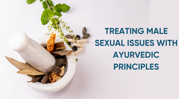 TREATING MALE SEXUAL ISSUES WITH AYURVEDIC PRINCIPLES AND PRACTICES