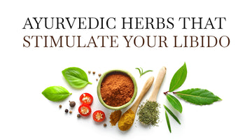 AYURVEDIC HERBS THAT STIMULATE YOUR LIBIDO