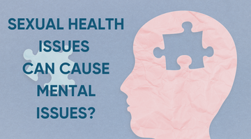 SEXUAL HEALTH ISSUES CAN CAUSE MENTAL ISSUES?