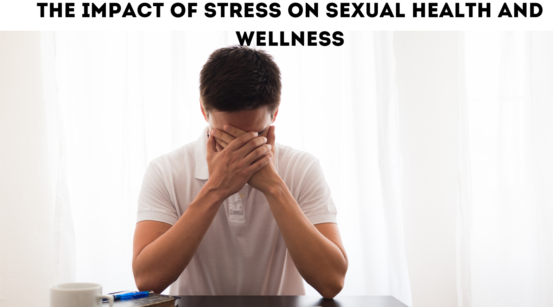 THE IMPACT OF STRESS ON SEXUAL HEALTH AND WELLNESS