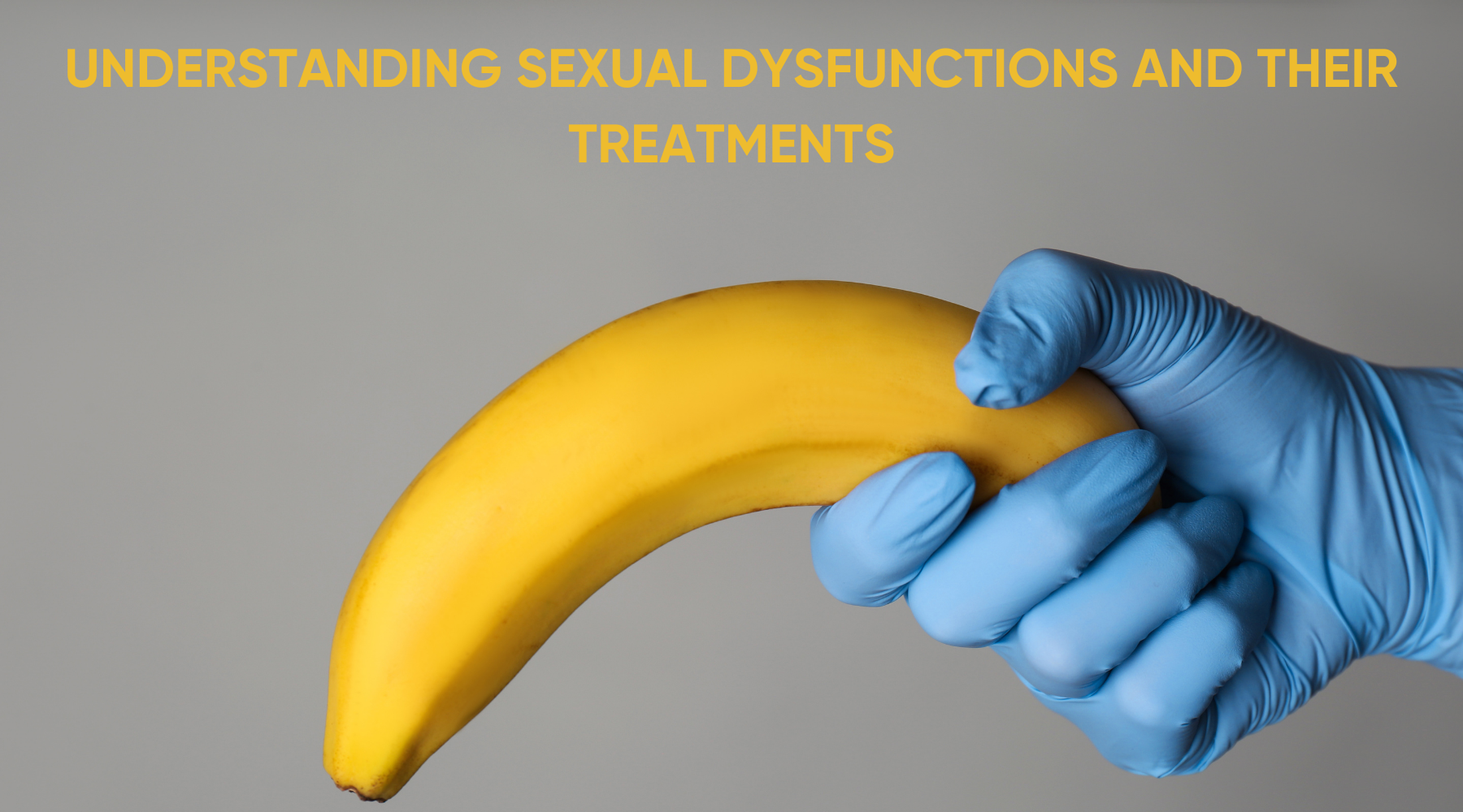 UNDERSTANDING SEXUAL DYSFUNCTIONS AND THEIR TREATMENTS