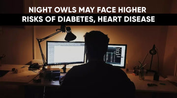 NIGHT OWLS MAY FACE HIGHER RISKS OF DIABETES
