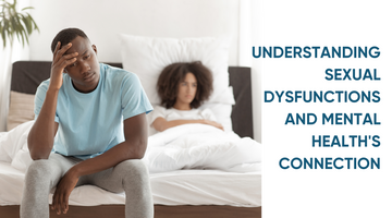 UNDERSTANDING SEXUAL DYSFUNCTIONS AND MENTAL HEALTH'S CONNECTION