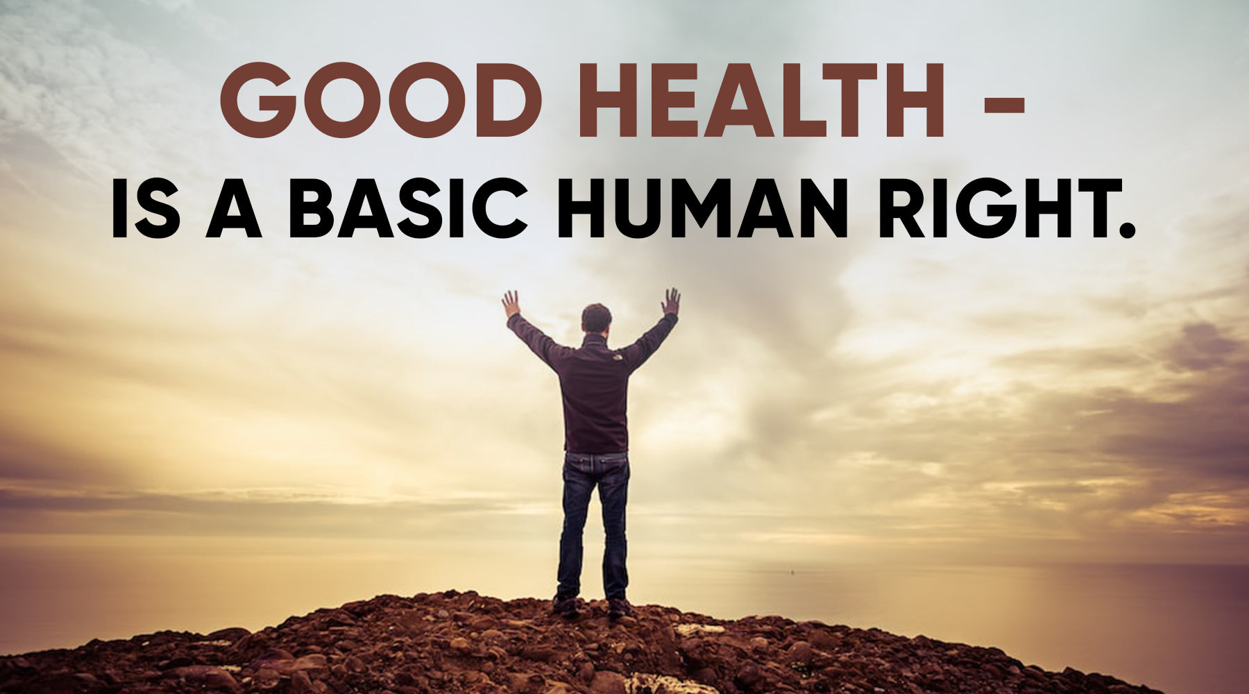 GOOD HEALTH - IS A BASIC HUMAN RIGHT