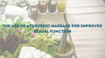 THE USE OF AYURVEDIC MASSAGE FOR IMPROVED SEXUAL FUNCTION