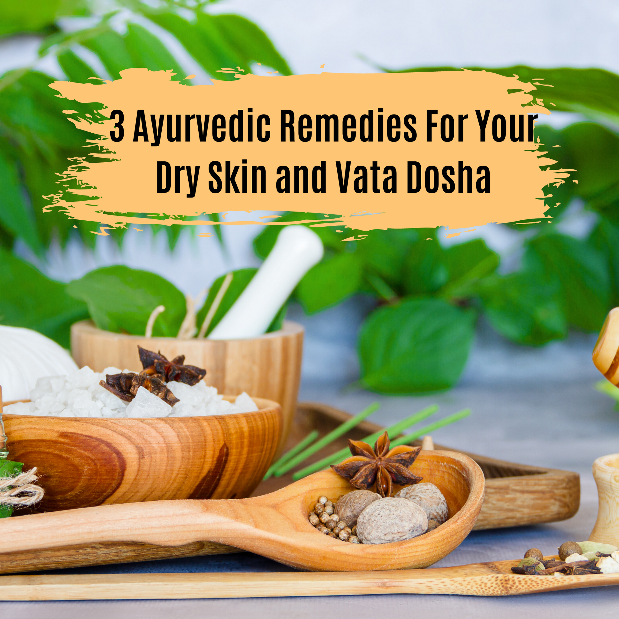 3 Ayurvedic Remedies For Your Dry Skin and Vata Dosha