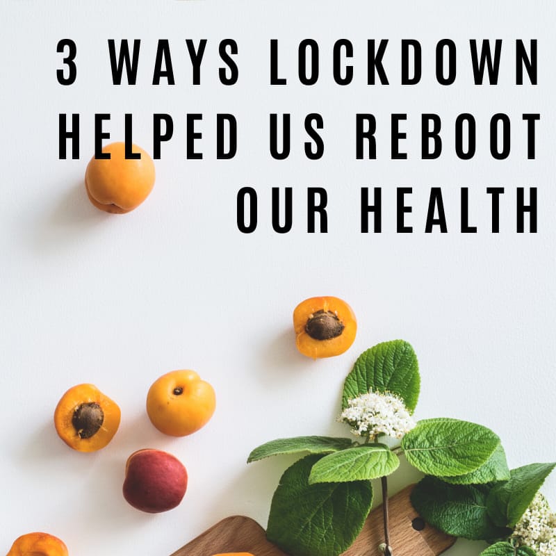 3 Ways Lockdown Helped Us Reboot Our Health