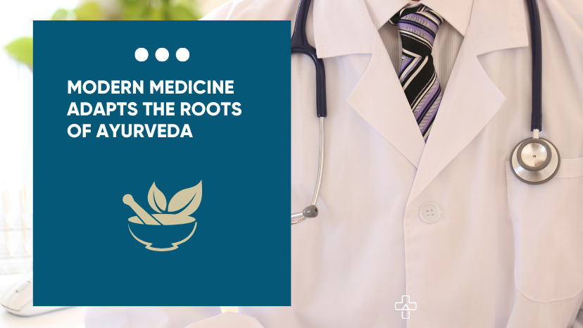 MODERN MEDICINE ADAPTS THE ROOTS OF AYURVEDA