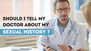 SHOULD I TELL MY DOCTOR ABOUT MY SEXUAL HISTORY?