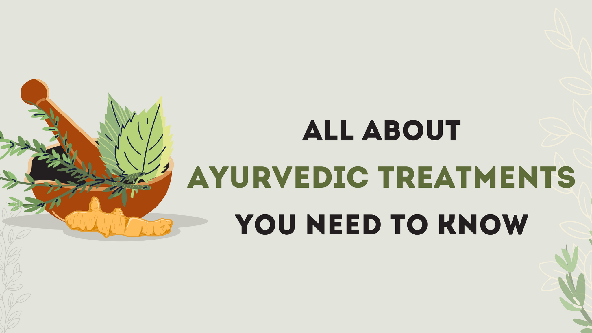 ALL ABOUT AYURVEDIC TREATMENTS YOU NEED TO KNOW