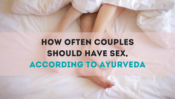HOW OFTEN COUPLES SHOULD HAVE SEX ACCORDING TO AYURVEDA