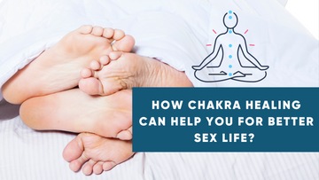 HOW CHAKRA HEALING CAN HELP YOU FOR BETTER SEX LIFE?