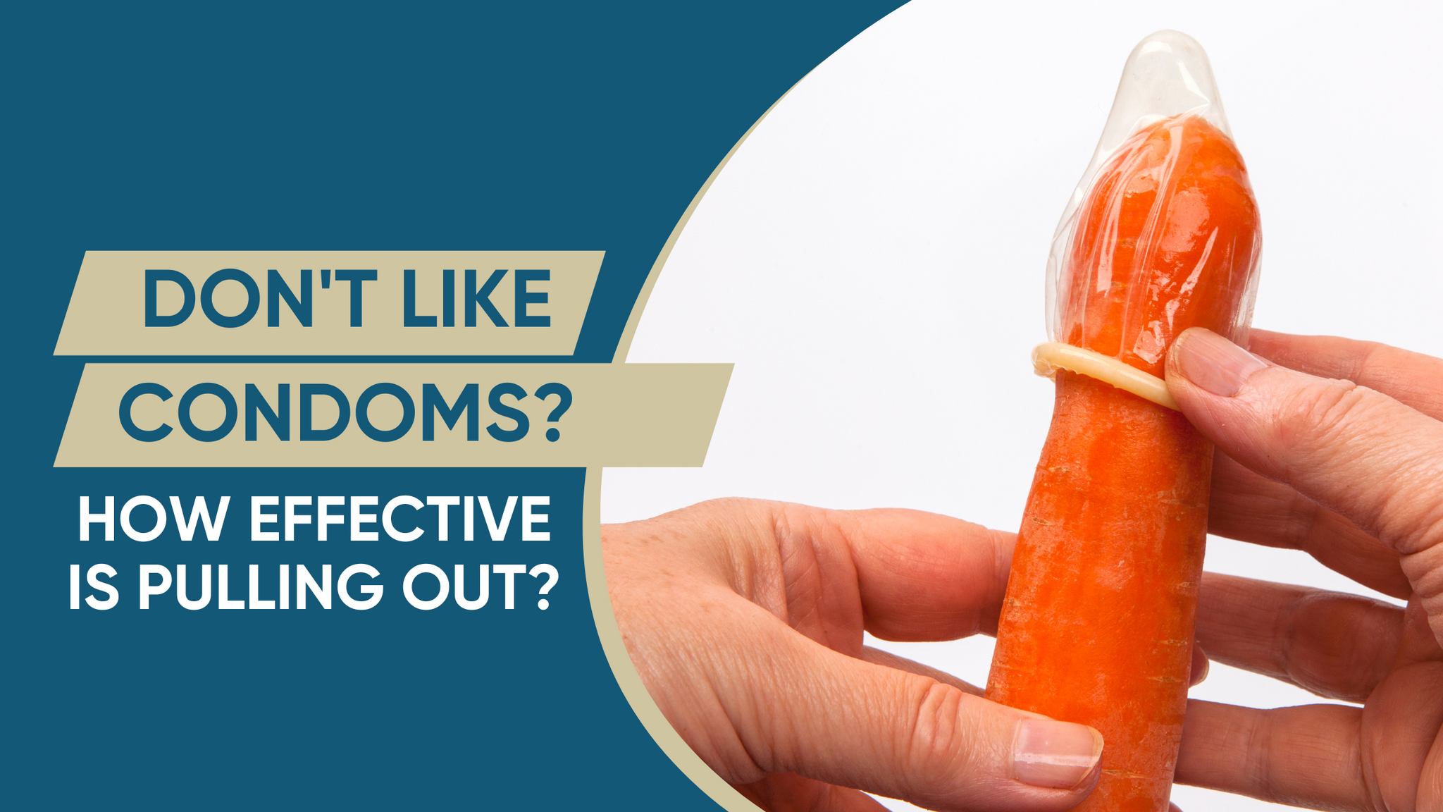 DON'T LIKE CONDOMS? HOW EFFECTIVE IS PULLING OUT?