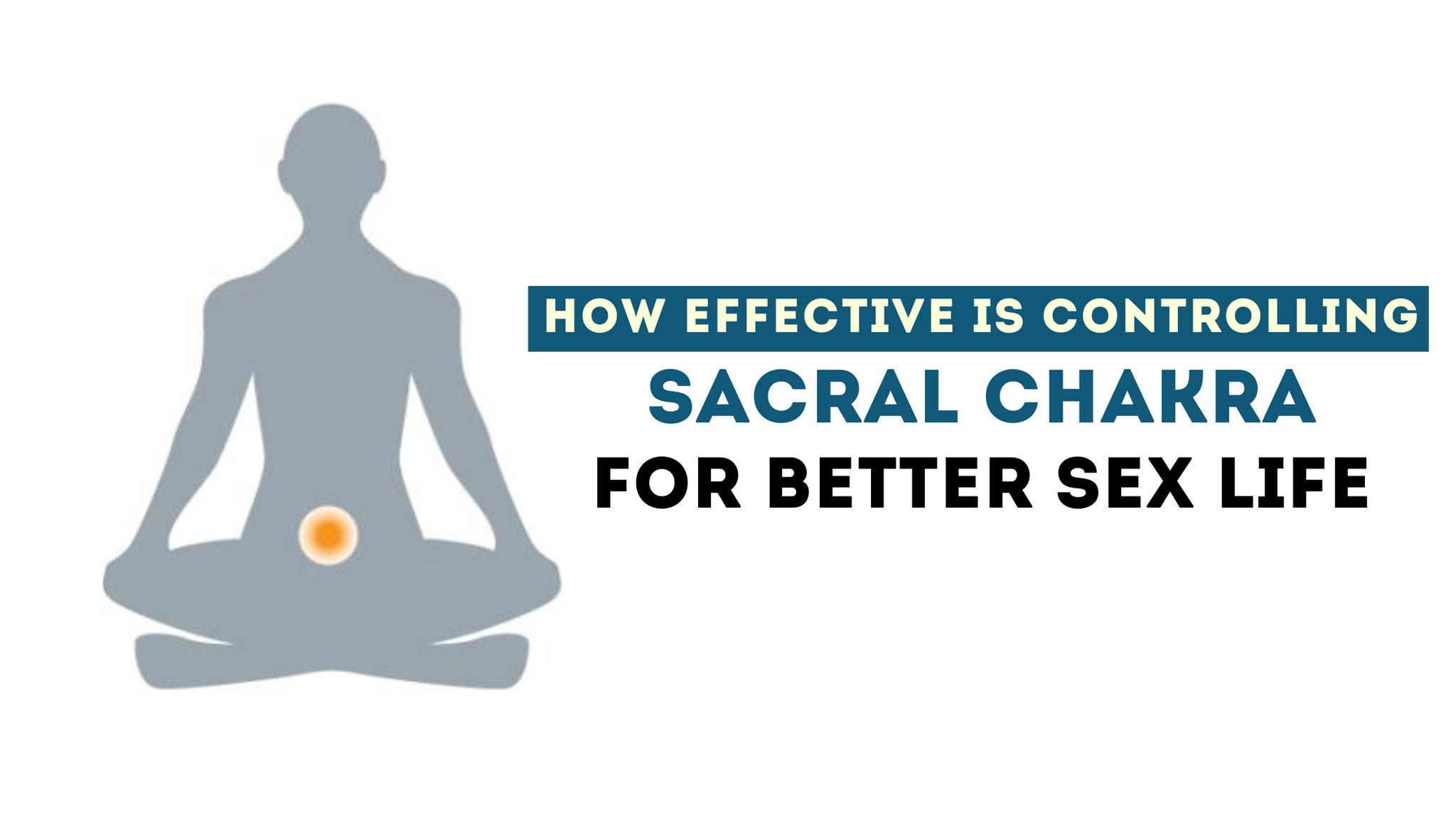 HOW EFFECTIVE IS CONTROLLING SACRAL CHAKRA FOR BETTER SEX LIFE