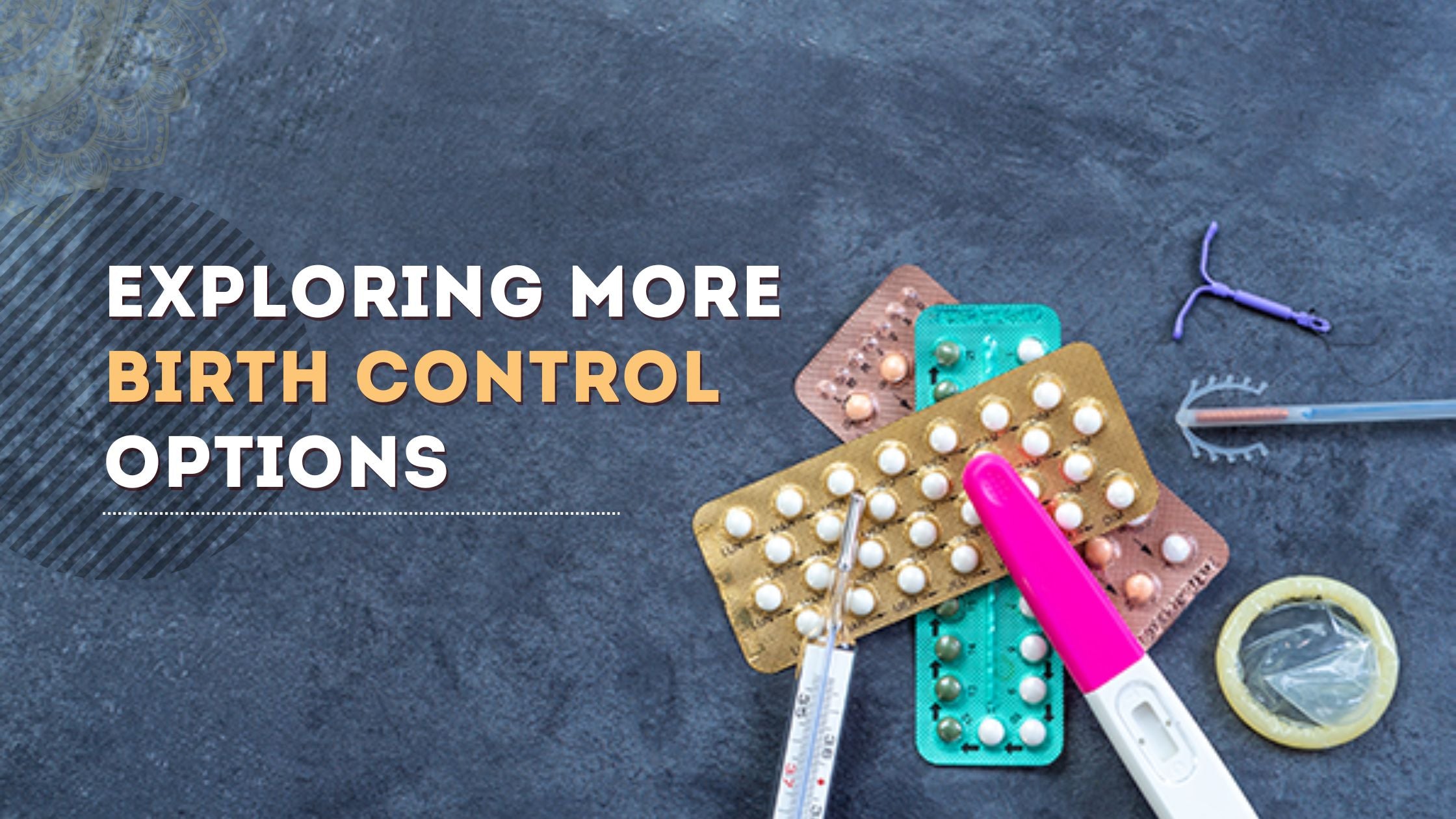 EXPLORING MORE BIRTH CONTROL OPTIONS