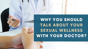 WHY YOU SHOULD TALK ABOUT YOUR SEXUAL WELLNESS WITH YOUR DOCTOR?