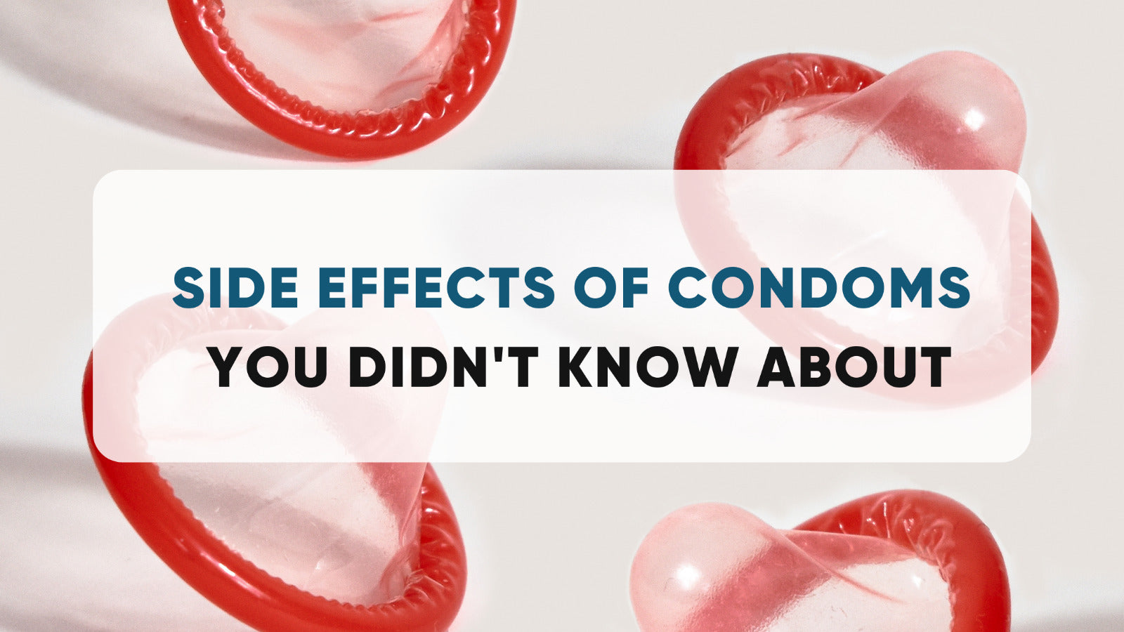 <p><b>SIDE EFFECTS OF CONDOMS YOU DIDN'T KNOW ABOUT</b></p> <p> </p>